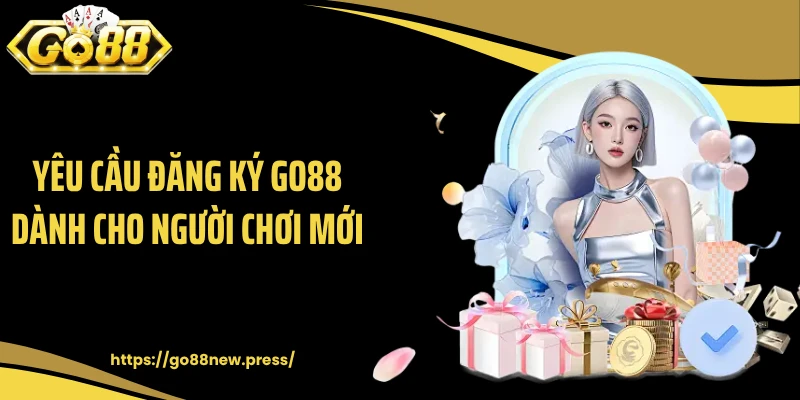 Yêu cầu đăng ký GO88 dành cho người chơi mới