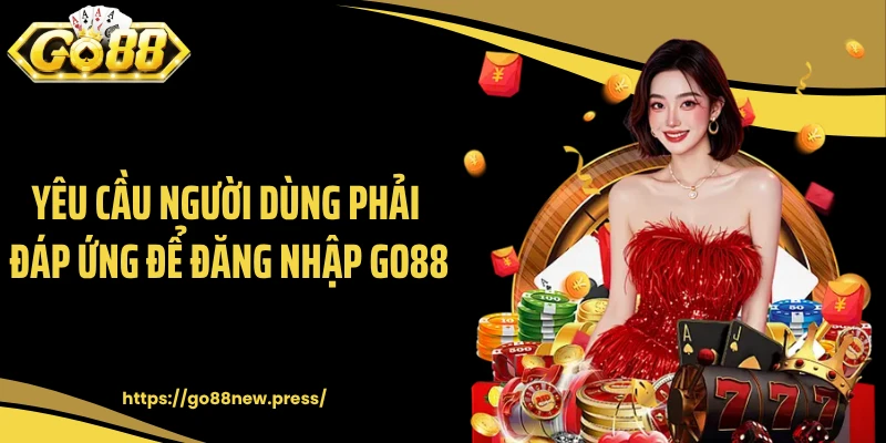 Yêu cầu người dùng phải đáp ứng để đăng nhập GO88